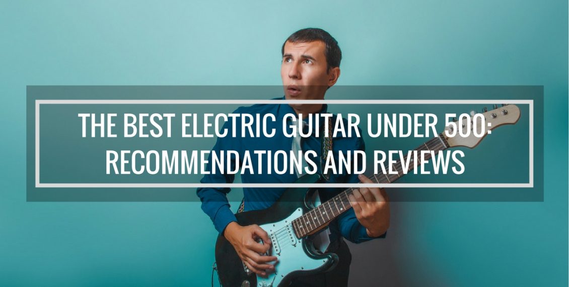 best electric guitar under 500