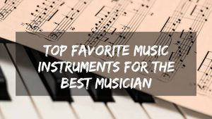 Top Favorite Music Instruments for the Best Musician