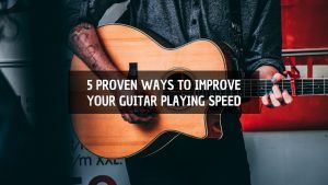 5 Proven Ways to Improve Your Guitar Playing Speed