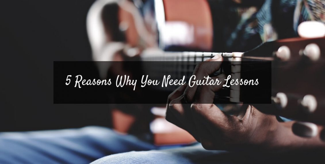 5 Reasons Why You Need Guitar Lessons