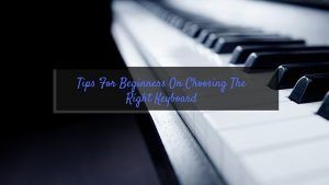 Tips For Beginners On Choosing The Right Keyboard