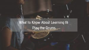 What to Know About Learning to Play the Drums